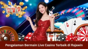 Pengalaman Bermain Live Casino Terbaik di Rajawin